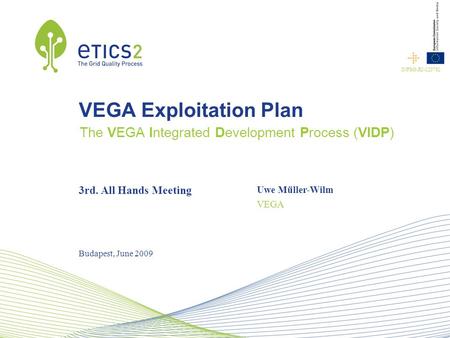 INFSO-RI-223782 VEGA Exploitation Plan The VEGA Integrated Development Process (VIDP) 3rd. All Hands Meeting Uwe Müller-Wilm VEGA Budapest, June 2009.