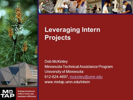 Leveraging Intern Projects Deb McKinley Minnesota Technical Assistance Program University of Minnesota 612-624-4697,