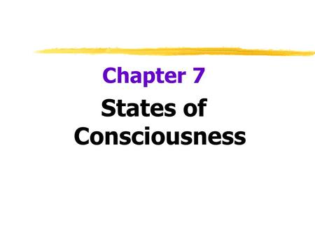 Chapter 7 States of Consciousness. Waking Consciousness  Consciousness  our awareness of ourselves and our environments.