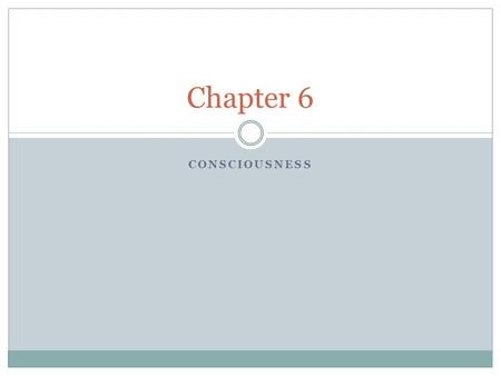 CONSCIOUSNESS Chapter 6. I. Defining Consciousness Consciousness is a construct  Can’t be seen or touched.