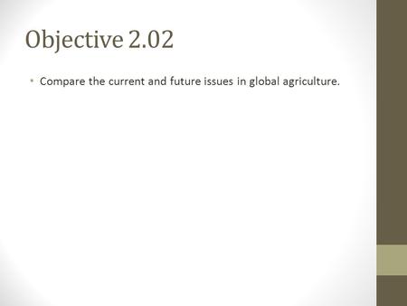 Objective 2.02 Compare the current and future issues in global agriculture.