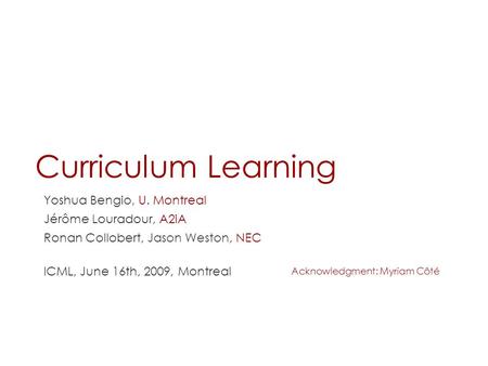 Curriculum Learning Yoshua Bengio, U. Montreal Jérôme Louradour, A2iA
