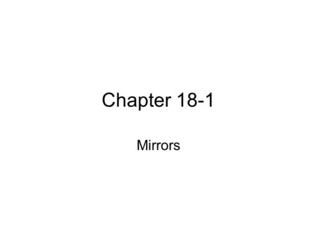 Chapter 18-1 Mirrors. Plane Mirror a flat, smooth surface light is reflected by regular reflection rather than by diffuse reflection Light rays are reflected.