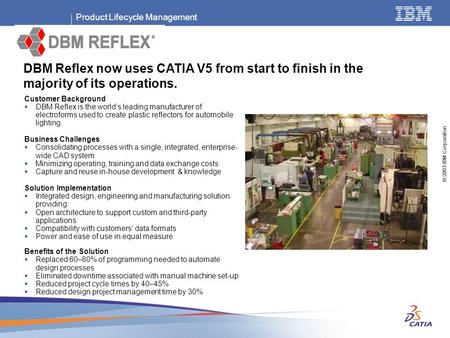 Product Lifecycle Management © 2003 IBM Corporation Customer Background  DBM Reflex is the world’s leading manufacturer of electroforms used to create.