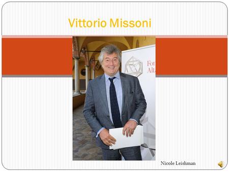 Vittorio Missoni Nicole Leishman Vittorio Missoni Vittorio Missoni was born in 1954 in Lombardy, Italy. His parents were Ottavi and Rosita. His parents.