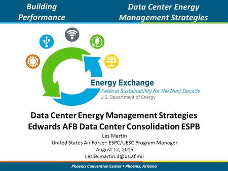 Phoenix Convention Center Phoenix, Arizona Data Center Energy Management Strategies Edwards AFB Data Center Consolidation ESPB Building Performance Data.