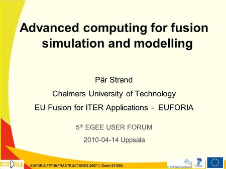 EUFORIA FP7-INFRASTRUCTURES-2007-1, Grant 211804 Advanced computing for fusion simulation and modelling Pär Strand Chalmers University of Technology EU.