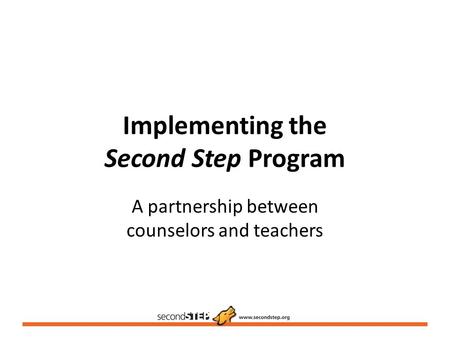Implementing the Second Step Program A partnership between counselors and teachers.