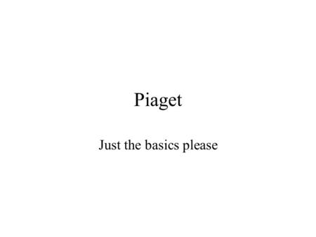 Piaget Just the basics please. Rules of Development Stages are QUALITATIVELY different Effected by both environment and genetics follows a prescribed.