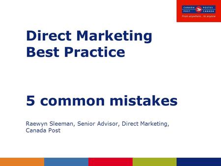 Direct Marketing Best Practice 5 common mistakes Raewyn Sleeman, Senior Advisor, Direct Marketing, Canada Post.