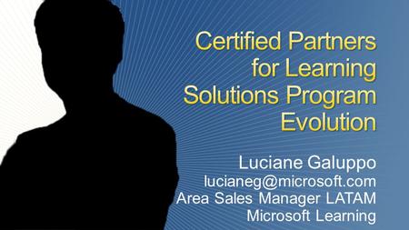 Luciane Galuppo Area Sales Manager LATAM Microsoft Learning.