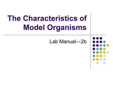 The Characteristics of Model Organisms