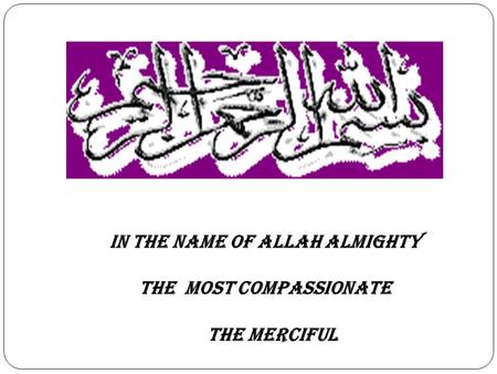 IN THE NAME OF ALLAH ALMIGHTY THE MOST COMPASSIONATE THE MERCIFUL.