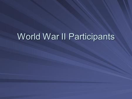 World War II Participants. I. Axis Powers A. Germany B. Italy C. Japan.