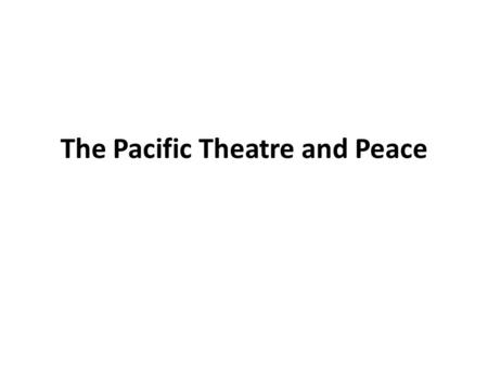 The Pacific Theatre and Peace. The Pacific War U.S. war strategy in the Pacific divided responsibilities between Gen. Douglas MacArthur led forces in.