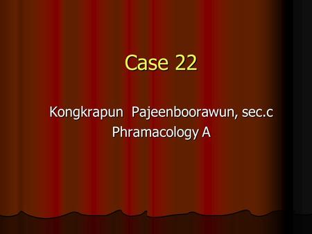 Case 22 Kongkrapun Pajeenboorawun, sec.c Phramacology A.