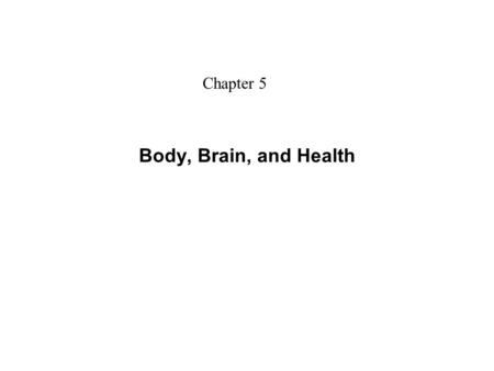Chapter 5 Body, Brain, and Health.