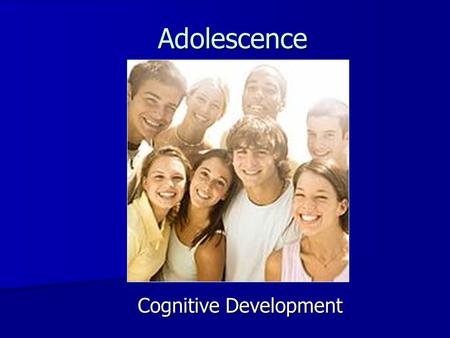 Cognitive Development Adolescence. Conceptions of Adolescence Biological perspective (G. Stanley Hall) Biological perspective (G. Stanley Hall) –Biologically-determined.