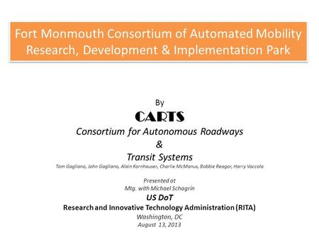 By CARTS Consortium for Autonomous Roadways & Transit Systems Tom Gagliano, John Gagliano, Alain Kornhauser, Charlie McManus, Bobbie Reagor, Harry Voccola.