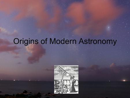 Origins of Modern Astronomy. Nebular Hypothesis (pg. 3) –Solar nebula »Large rotating cloud »Mostly made of hydrogen and helium »Made our solar bodies.