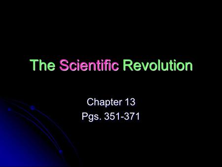 The Scientific Revolution Chapter 13 Pgs. 351-371.
