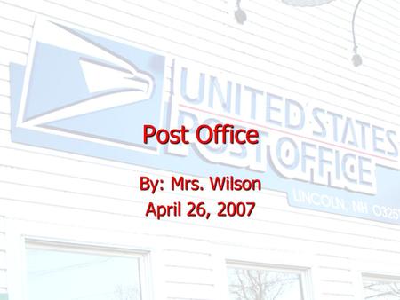 Post Office By: Mrs. Wilson April 26, 2007. What is the Post Office? Place you can take letters and packages to be mailed. Place you can take letters.