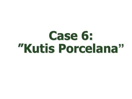 Case 6: ”Kutis Porcelana ”. “Kutis Porcelana” Strawberry is an 8-year old very fair-complexioned girl planned by her beauty-contest conscious mother to.