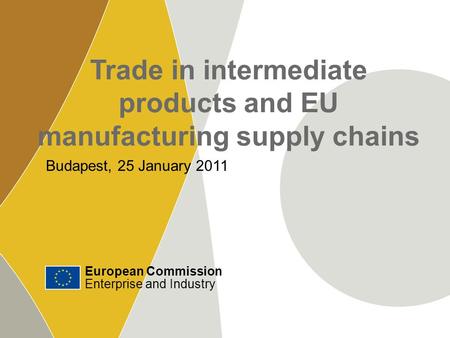 European Commission Enterprise and Industry ‹#› Trade in intermediate products and EU manufacturing supply chains European Commission Enterprise and Industry.