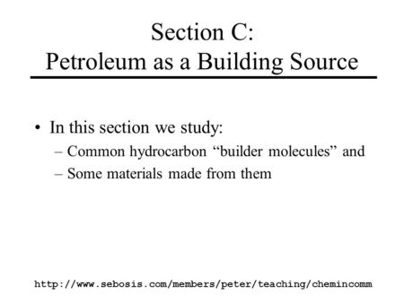 Section C: Petroleum as a Building Source In this section we study: –Common hydrocarbon “builder.