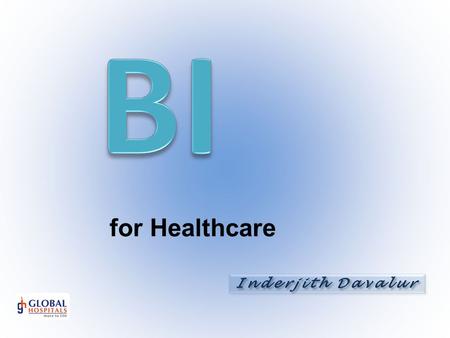 For Healthcare. BI Definition* Actionable Data * Assumed poetic liberty.