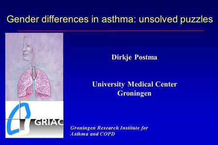 Gender differences in asthma: unsolved puzzles Dirkje Postma University Medical Center Groningen.