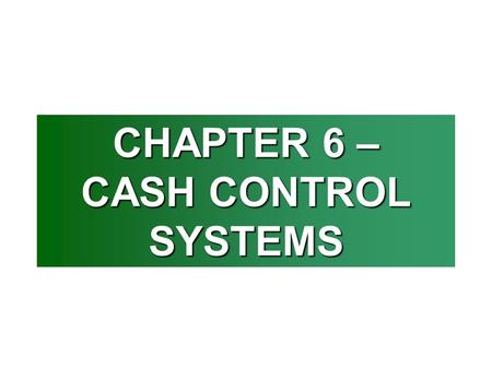 CHAPTER 6 – CASH CONTROL SYSTEMS