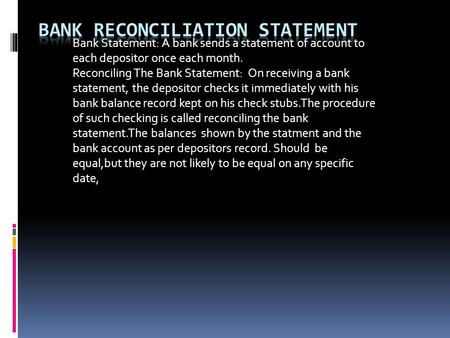 Bank Statement: A bank sends a statement of account to each depositor once each month. Reconciling The Bank Statement: On receiving a bank statement, the.