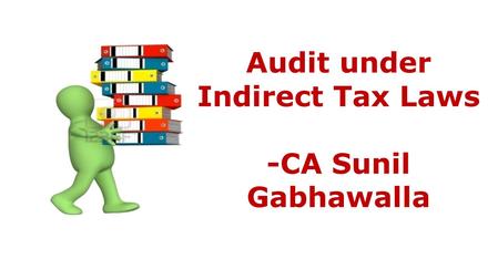 Audit under Indirect Tax Laws -CA Sunil Gabhawalla