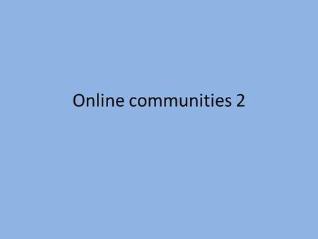 Online communities 2. Starter: Signing up to an online account: When signing up to a new account you sometimes have to fill in one of these: This is called.