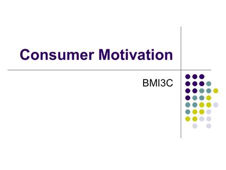 Consumer Motivation BMI3C. First… List the last 10 things you bought that cost over $10 We’ll come back to this list in a little bit.