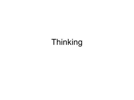 Thinking. So what is ‘thinking’? In a general sense, thinking is the intentional use of cognitive capabilities for some purpose. –Recall some kind of.