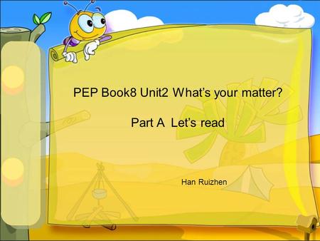 PEP Book8 Unit2 What’s your matter? Part A Let’s read Han Ruizhen.