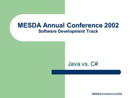 MESDA Conference 2002 MESDA Annual Conference 2002 Software Development Track Java vs. C#