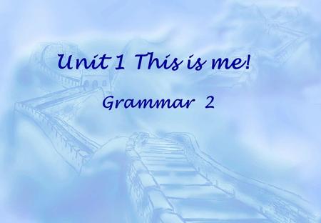 Unit 1 This is me! Grammar 2.