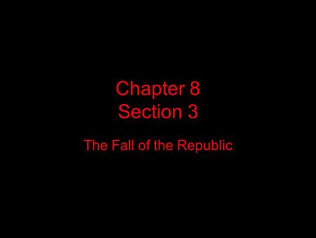 Chapter 8 Section 3 The Fall of the Republic. Section Overview This section describes the events that led to the end of the Roman Republic.