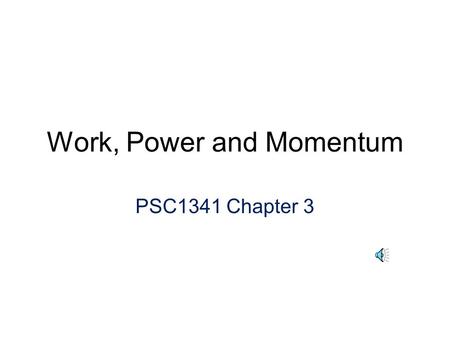 Work, Power and Momentum PSC1341 Chapter 3 Work Work = Force times Distance Force is a vector quantity and only that part of the force that is parallel.