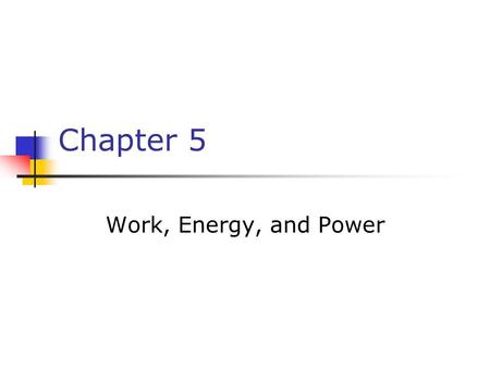Chapter 5 Work, Energy, and Power. Work W = F x This equation applies when the force is in the same direction as the displacement are in the same direction.