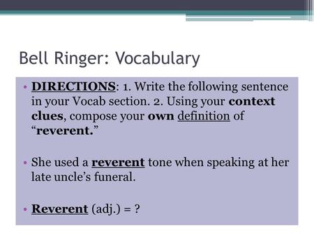 Bell Ringer: Vocabulary DIRECTIONS: 1. Write the following sentence in your Vocab section. 2. Using your context clues, compose your own definition of.