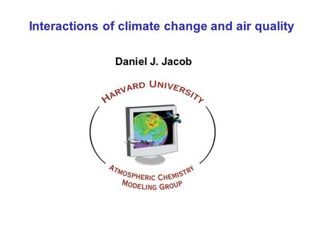 Interactions of climate change and air quality Daniel J. Jacob.