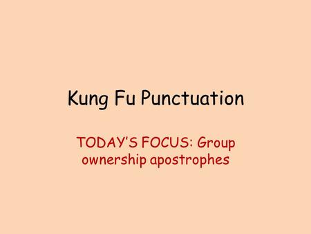 Kung Fu Punctuation TODAY’S FOCUS: Group ownership apostrophes.