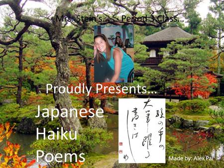 Japanese Haiku Poems Proudly Presents… Mrs. Stein’s... Period 3 Class…