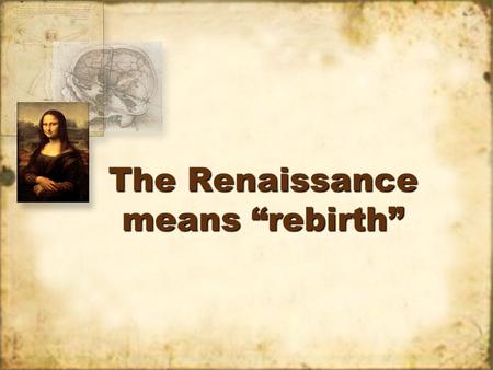 The Renaissance means “rebirth”
