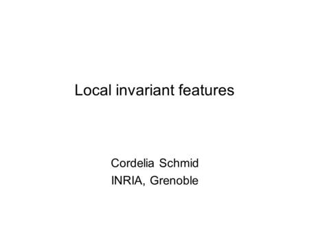 Local invariant features Cordelia Schmid INRIA, Grenoble.