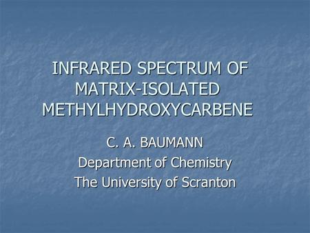 INFRARED SPECTRUM OF MATRIX-ISOLATED METHYLHYDROXYCARBENE INFRARED SPECTRUM OF MATRIX-ISOLATED METHYLHYDROXYCARBENE C. A. BAUMANN Department of Chemistry.